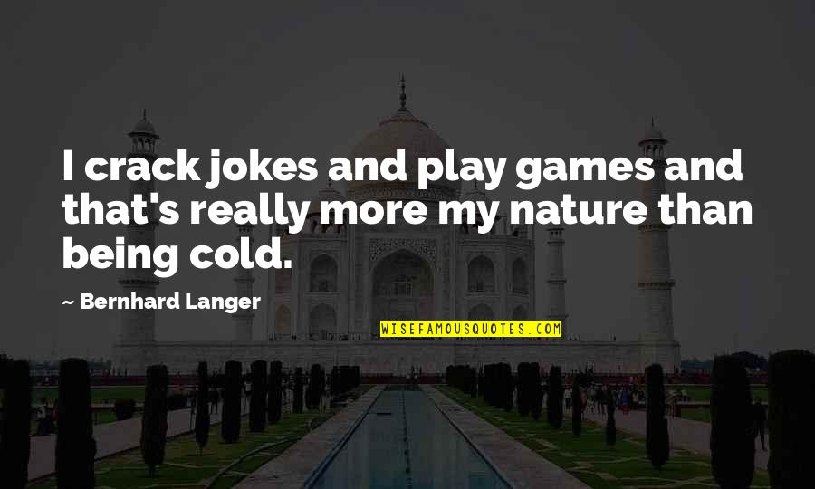 Mumbled Murmured Quotes By Bernhard Langer: I crack jokes and play games and that's