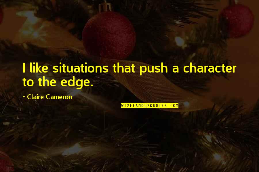Mumbled Murmured Quotes By Claire Cameron: I like situations that push a character to Mumbled Murmured Quotes By Claire Cameron: I like situations that push a character to
