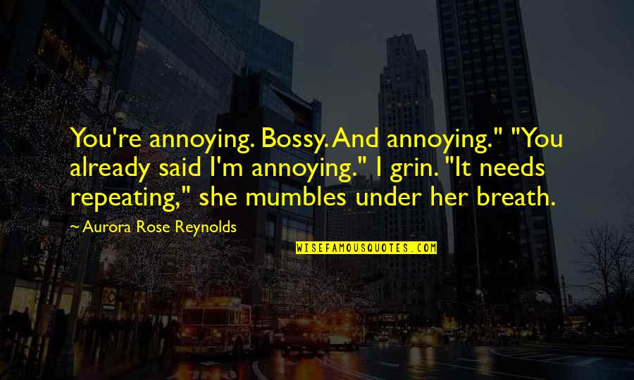 Mumbles Quotes By Aurora Rose Reynolds: You're annoying. Bossy. And annoying." "You already said