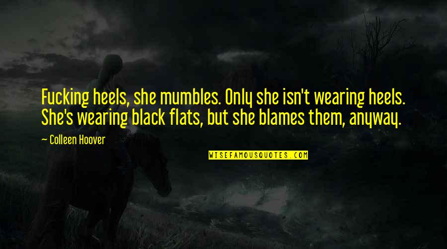 Mumbles Quotes By Colleen Hoover: Fucking heels, she mumbles. Only she isn't wearing