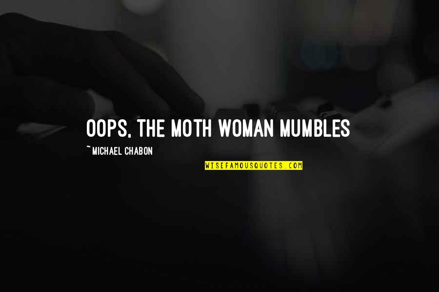 Mumbles Quotes By Michael Chabon: Oops, the moth woman mumbles Mumbles Quotes By Michael Chabon: Oops, the moth woman mumbles