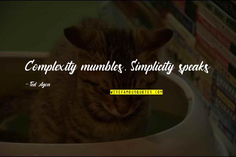 Mumbles Quotes By Ted Agon: Complexity mumbles. Simplicity speaks Mumbles Quotes By Ted Agon: Complexity mumbles. Simplicity speaks