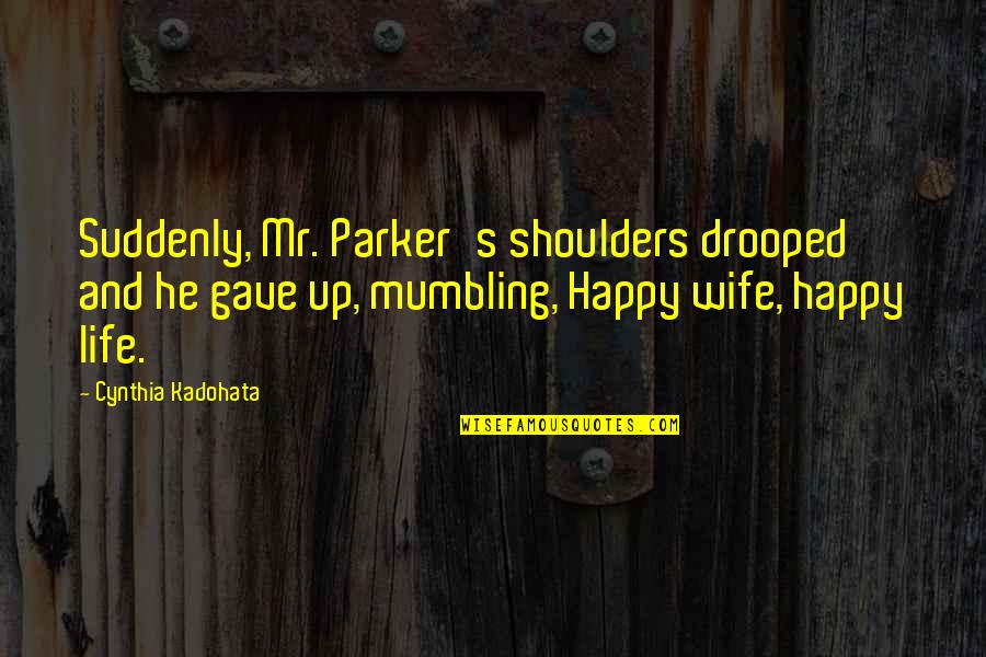 Mumbling Quotes By Cynthia Kadohata: Suddenly, Mr. Parker's shoulders drooped and he gave