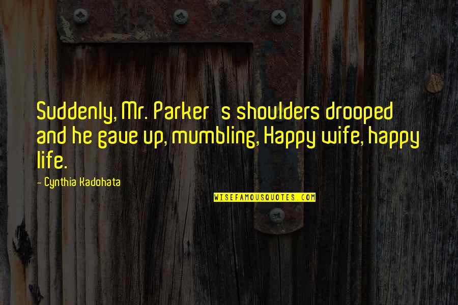 Mumbling Quotes By Cynthia Kadohata: Suddenly, Mr. Parker's shoulders drooped and he gave Mumbling Quotes By Cynthia Kadohata: Suddenly, Mr. Parker's shoulders drooped and he gave