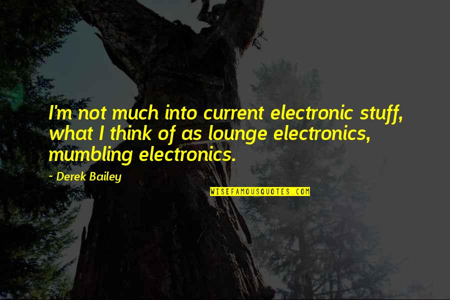 Mumbling Quotes By Derek Bailey: I'm not much into current electronic stuff, what Mumbling Quotes By Derek Bailey: I'm not much into current electronic stuff, what