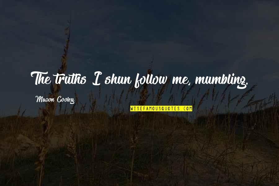Mumbling Quotes By Mason Cooley: The truths I shun follow me, mumbling. Mumbling Quotes By Mason Cooley: The truths I shun follow me, mumbling.