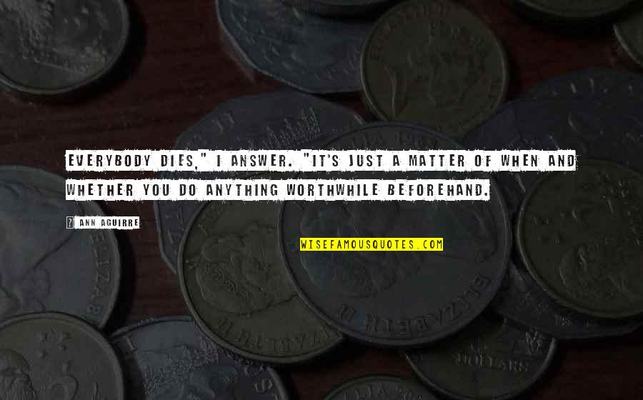 Mumbly Laughing Quotes By Ann Aguirre: Everybody dies," I answer. "It's just a matter Mumbly Laughing Quotes By Ann Aguirre: Everybody dies," I answer. "It's just a matter