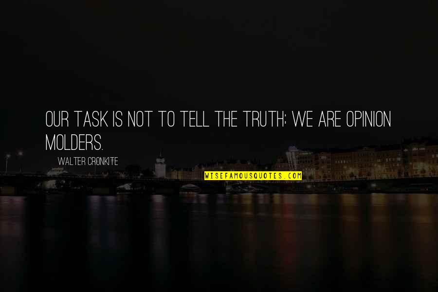 Mumbly Peg Quotes By Walter Cronkite: Our task is not to tell the truth; Mumbly Peg Quotes By Walter Cronkite: Our task is not to tell the truth;