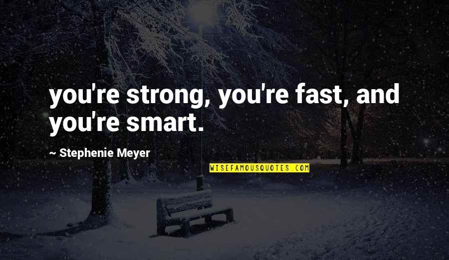 Mumbly Quotes By Stephenie Meyer: you're strong, you're fast, and you're smart.