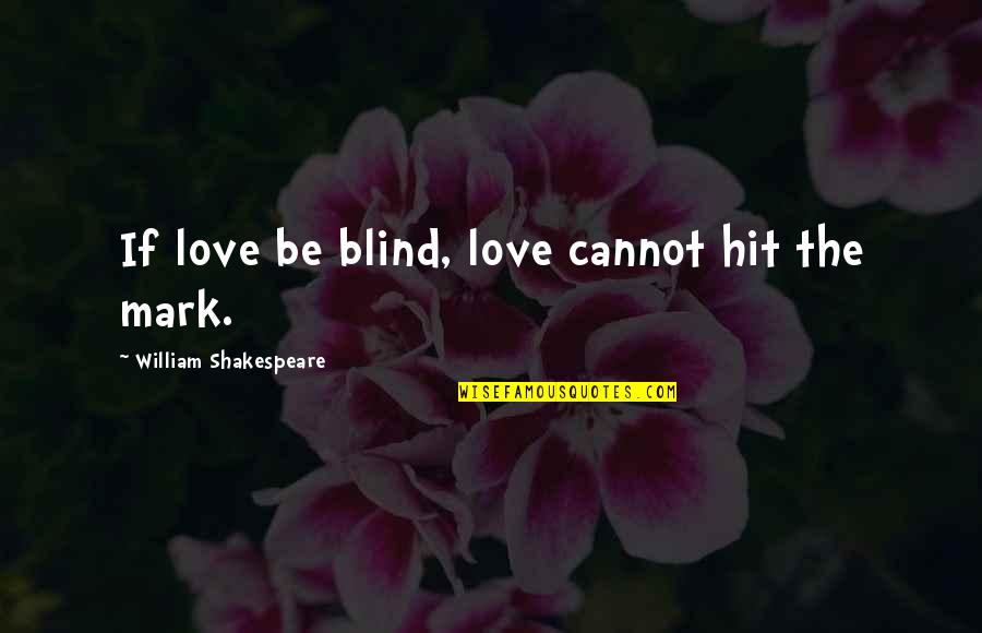 Mumbo Quotes By William Shakespeare: If love be blind, love cannot hit the