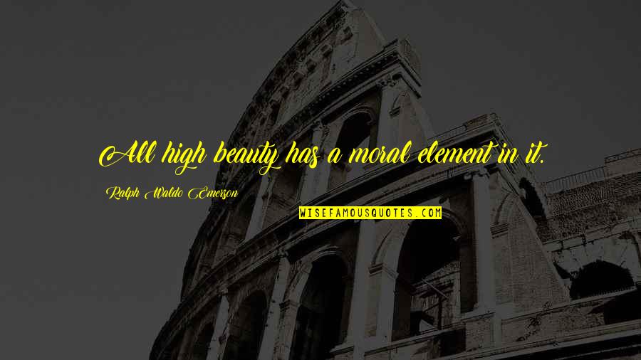 Mumby Septic Service Quotes By Ralph Waldo Emerson: All high beauty has a moral element in Mumby Septic Service Quotes By Ralph Waldo Emerson: All high beauty has a moral element in