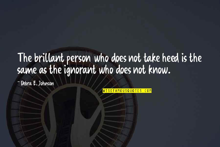 Mumen Quotes By Debra E. Johnson: The brillant person who does not take heed