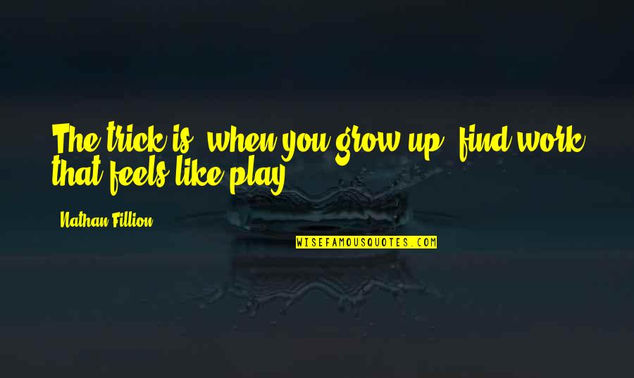 Mumen Quotes By Nathan Fillion: The trick is, when you grow up, find Mumen Quotes By Nathan Fillion: The trick is, when you grow up, find