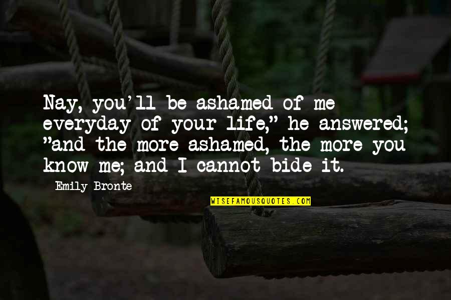 Mumeno Quotes By Emily Bronte: Nay, you'll be ashamed of me everyday of