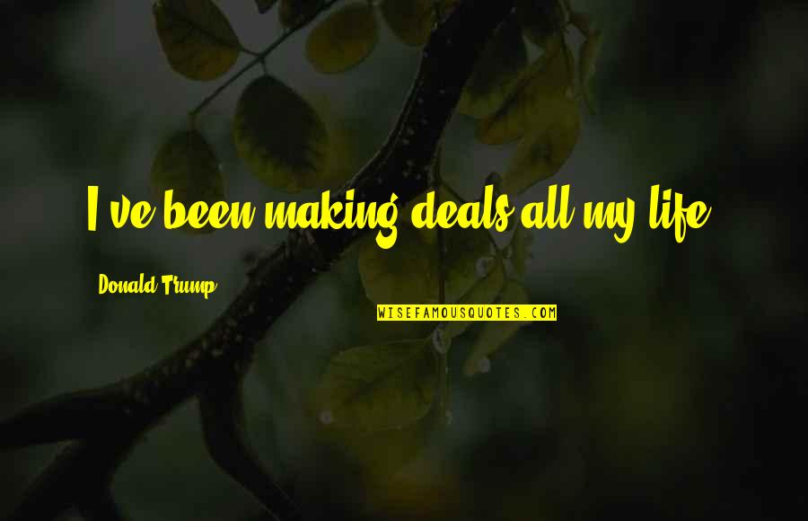 Mumered Quotes By Donald Trump: I've been making deals all my life.
