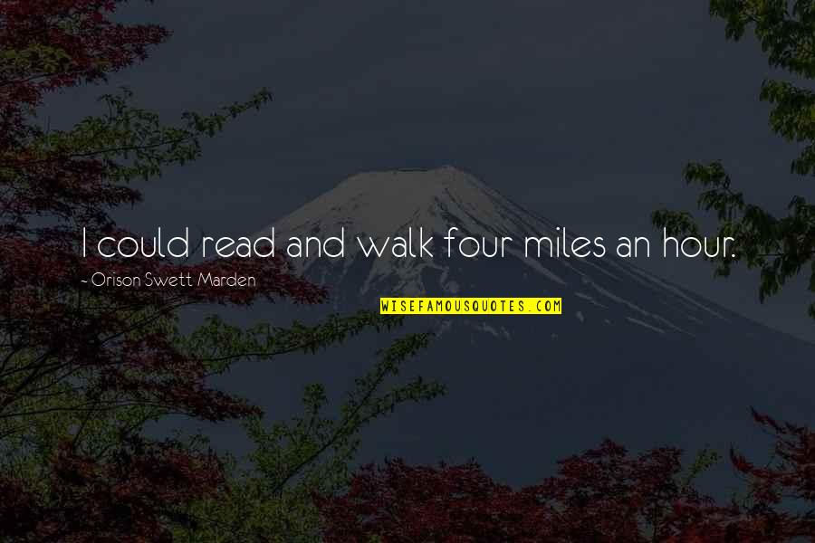 Mumered Quotes By Orison Swett Marden: I could read and walk four miles an
