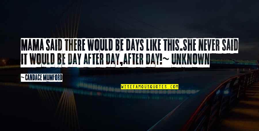 Mumford's Quotes By Candace Mumford: Mama said there would be days like this.She Mumford's Quotes By Candace Mumford: Mama said there would be days like this.She