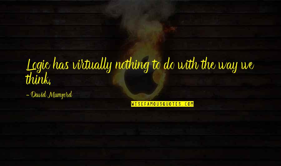 Mumford's Quotes By David Mumford: Logic has virtually nothing to do with the Mumford's Quotes By David Mumford: Logic has virtually nothing to do with the