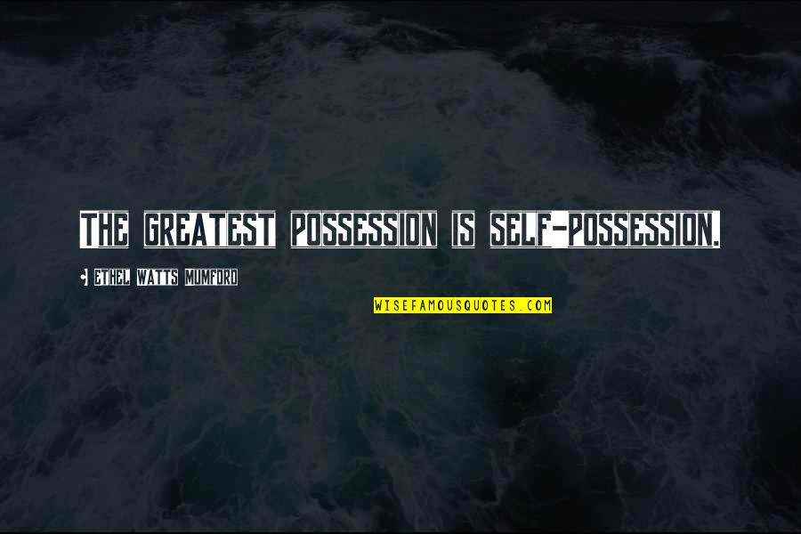 Mumford's Quotes By Ethel Watts Mumford: The greatest possession is self-possession. Mumford's Quotes By Ethel Watts Mumford: The greatest possession is self-possession.