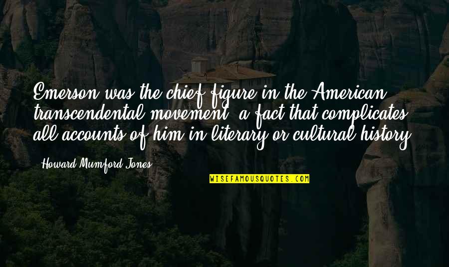 Mumford's Quotes By Howard Mumford Jones: Emerson was the chief figure in the American Mumford's Quotes By Howard Mumford Jones: Emerson was the chief figure in the American