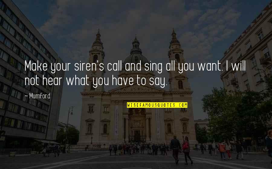 Mumford's Quotes By Mumford: Make your siren's call and sing all you