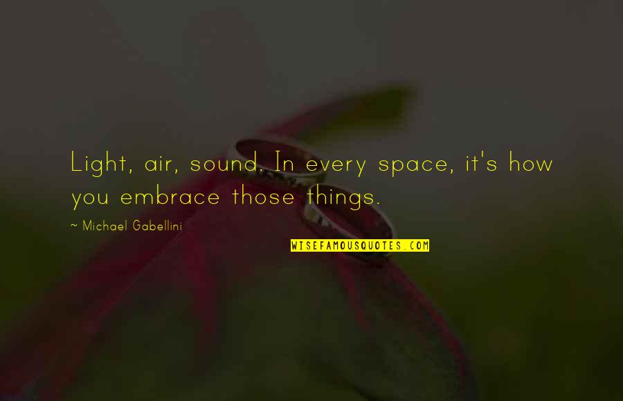 Mumii Egiptene Quotes By Michael Gabellini: Light, air, sound. In every space, it's how Mumii Egiptene Quotes By Michael Gabellini: Light, air, sound. In every space, it's how