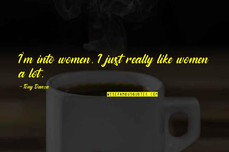 Mumii Egiptene Quotes By Tony Danza: I'm into women. I just really like women Mumii Egiptene Quotes By Tony Danza: I'm into women. I just really like women