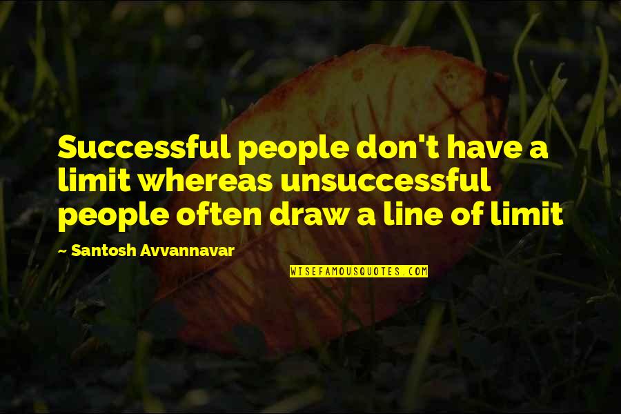 Muminka Trinec Quotes By Santosh Avvannavar: Successful people don't have a limit whereas unsuccessful