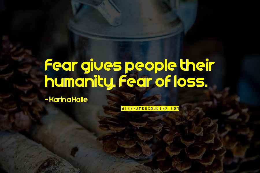 Muminpappans Quotes By Karina Halle: Fear gives people their humanity. Fear of loss.