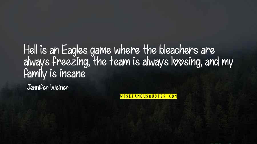 Mummas Quotes By Jennifer Weiner: Hell is an Eagles game where the bleachers