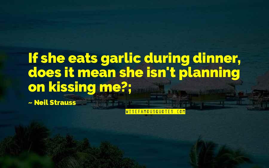 Mummenschanz Quotes By Neil Strauss: If she eats garlic during dinner, does it