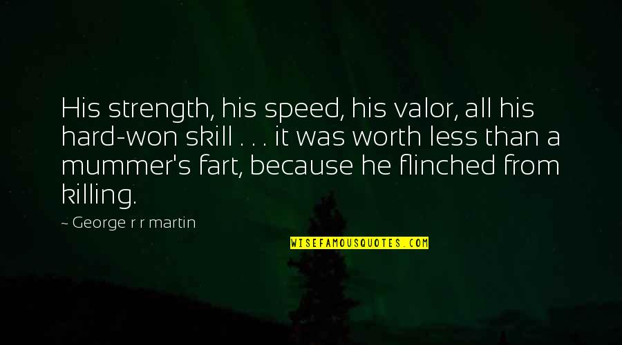 Mummer's Quotes By George R R Martin: His strength, his speed, his valor, all his