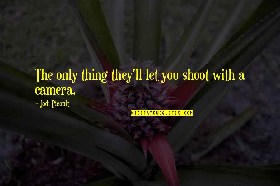 Mummer's Quotes By Jodi Picoult: The only thing they'll let you shoot with