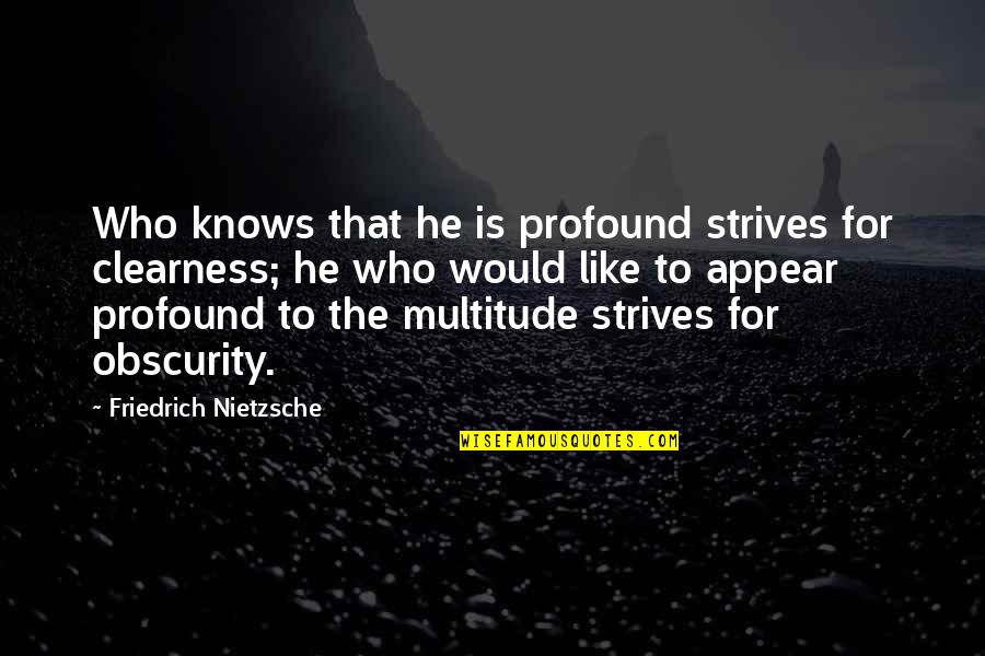 Mummert Ford Quotes By Friedrich Nietzsche: Who knows that he is profound strives for Mummert Ford Quotes By Friedrich Nietzsche: Who knows that he is profound strives for