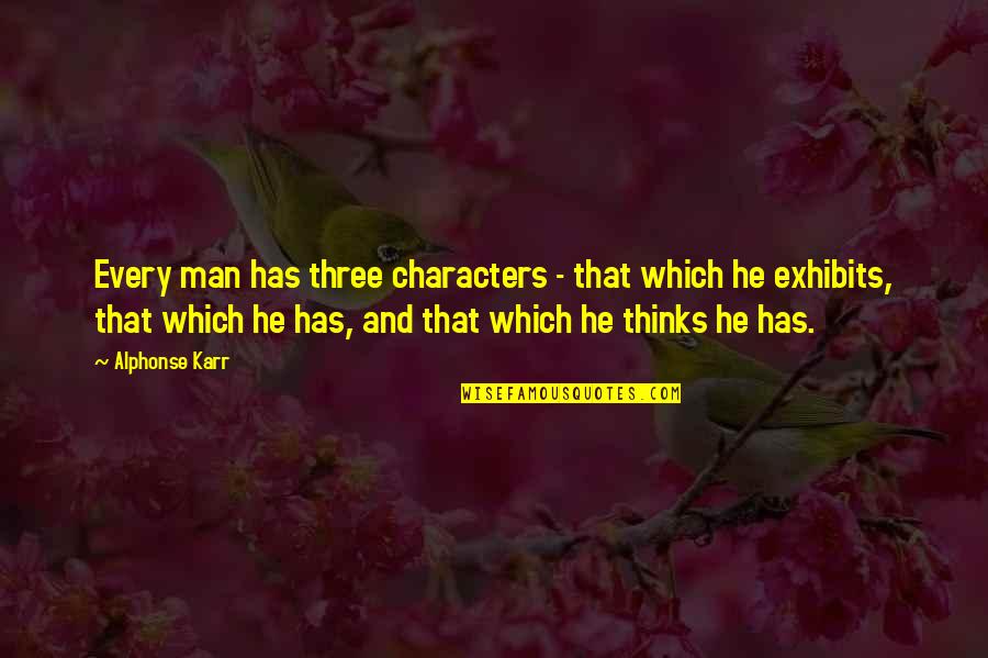 Mummery Quotes By Alphonse Karr: Every man has three characters - that which