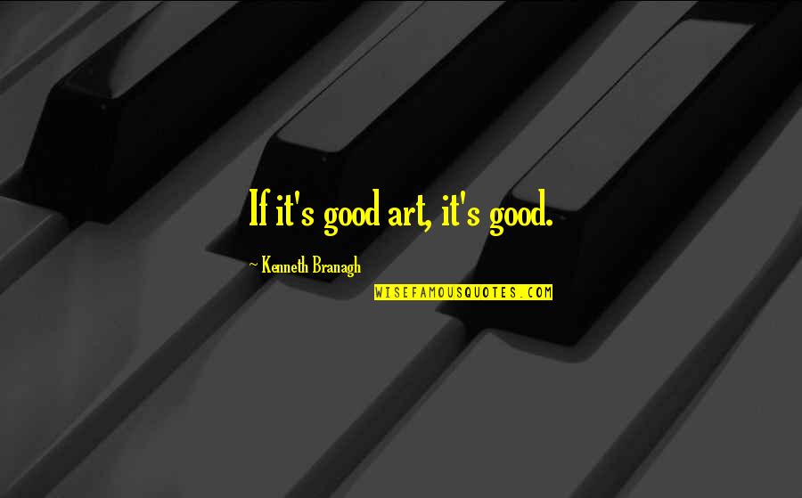 Mummery Quotes By Kenneth Branagh: If it's good art, it's good. Mummery Quotes By Kenneth Branagh: If it's good art, it's good.