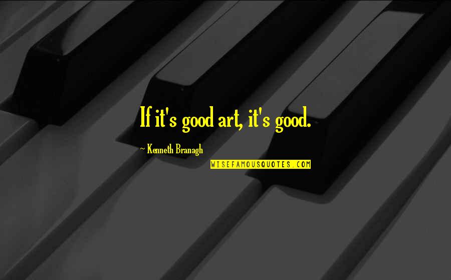 Mummery Quotes By Kenneth Branagh: If it's good art, it's good.