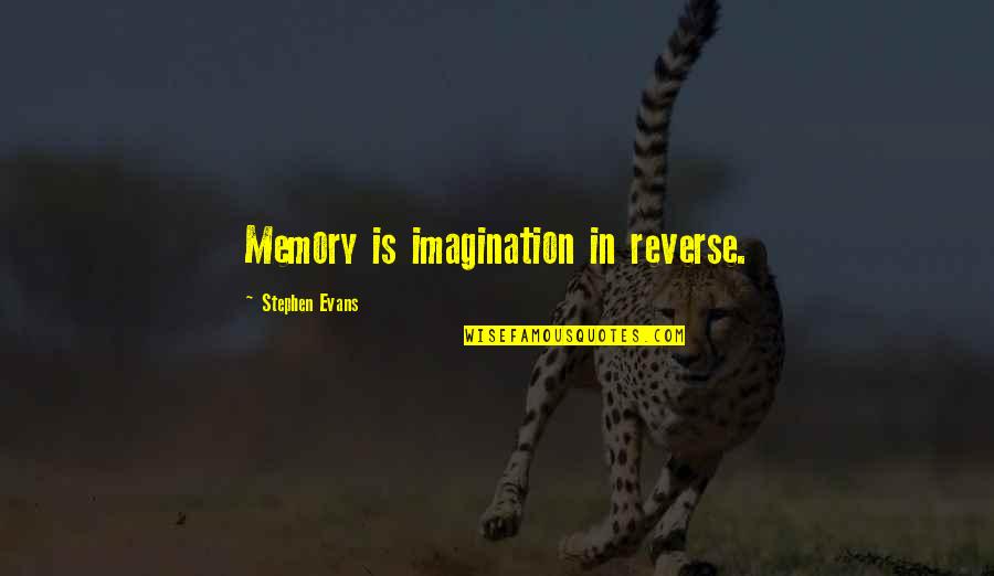 Mummery Tent Quotes By Stephen Evans: Memory is imagination in reverse. Mummery Tent Quotes By Stephen Evans: Memory is imagination in reverse.