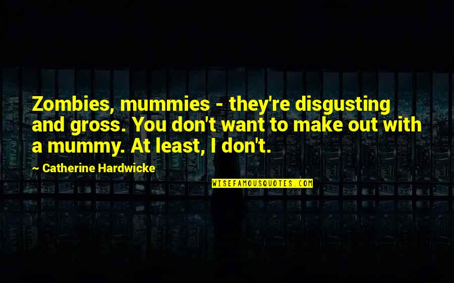 Mummies Quotes By Catherine Hardwicke: Zombies, mummies - they're disgusting and gross. You