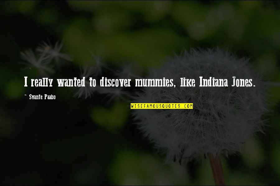 Mummies Quotes By Svante Paabo: I really wanted to discover mummies, like Indiana
