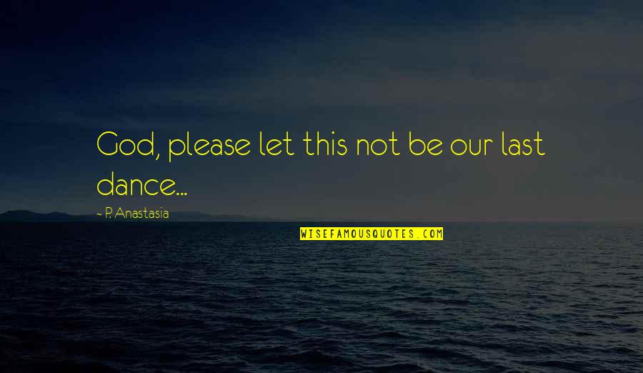 Mummified Quotes By P. Anastasia: God, please let this not be our last