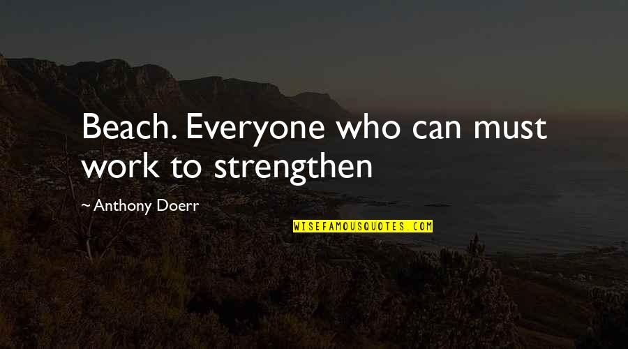 Mummolo Brothers Quotes By Anthony Doerr: Beach. Everyone who can must work to strengthen Mummolo Brothers Quotes By Anthony Doerr: Beach. Everyone who can must work to strengthen