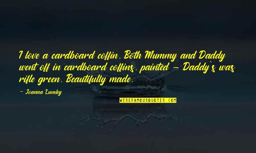 Mummy And Daddy Quotes By Joanna Lumley: I love a cardboard coffin. Both Mummy and