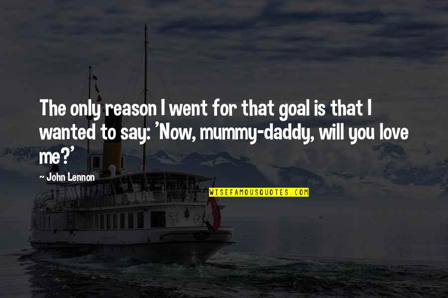 Mummy And Daddy Quotes By John Lennon: The only reason I went for that goal