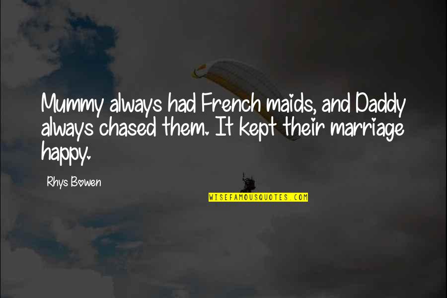 Mummy And Daddy Quotes By Rhys Bowen: Mummy always had French maids, and Daddy always