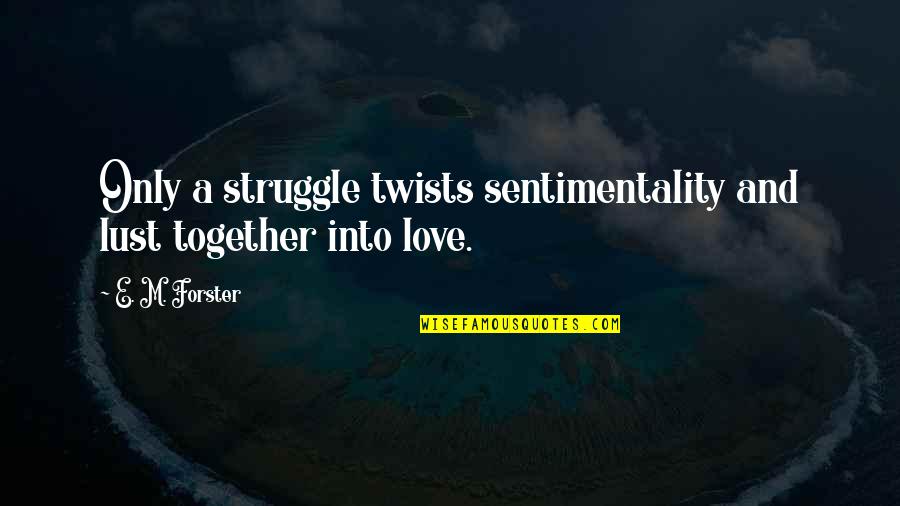 Mummy And Tomb Quotes By E. M. Forster: Only a struggle twists sentimentality and lust together