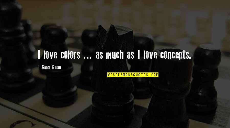 Mummy And Tomb Quotes By Genco Gulan: I love colors ... as much as I