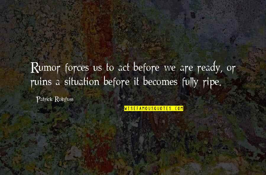 Mummy Friends Quotes By Patrick Rothfuss: Rumor forces us to act before we are Mummy Friends Quotes By Patrick Rothfuss: Rumor forces us to act before we are