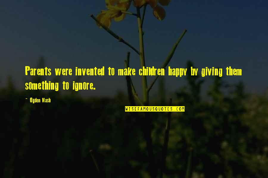 Mummy Love You Quotes By Ogden Nash: Parents were invented to make children happy by