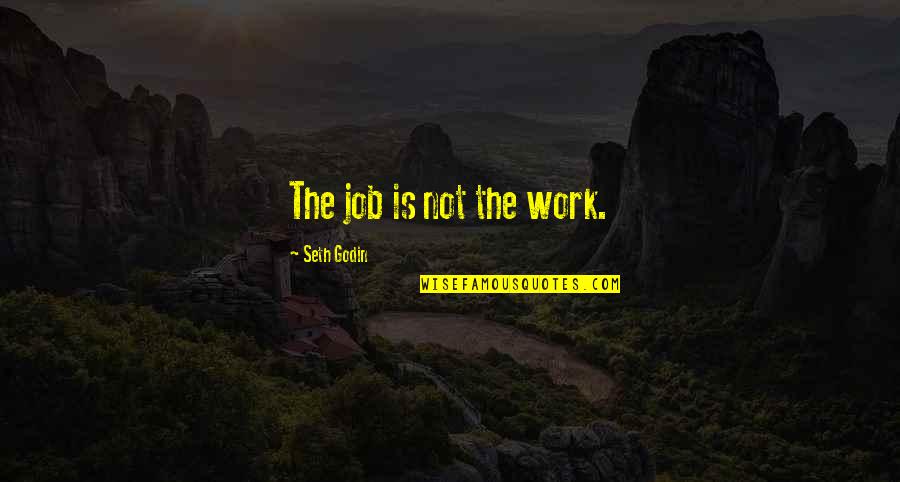 Mummy Papa Quotes By Seth Godin: The job is not the work.